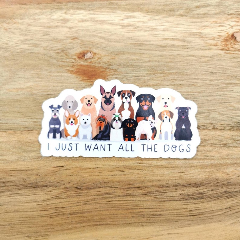 I Just Want All The Dogs Sticker, Dog sticker, Animal sticker, Gift for Dog Lover for Car Decal, Water bottle, laptop, Phone Case, Dogs rule image 1