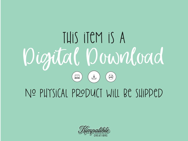 May include: Text on a light green background that reads "This item is a Digital Download. No physical product will be shipped. Kimpatbile Creations."
