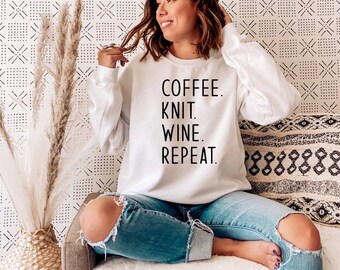 Coffee Knit Wine Repeat Sweatshirt | Knitting Sweater | Gifts for Her | Knit Apparel | Knitting Love | Coffee Lover | Wine Lover