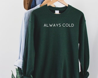 Always Cold Sweatshirt | Always Cold Shirt | Unisex Crewneck | Gifts For Her | Birthday Gift