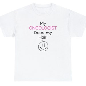 My Oncologist Does My Hair Tshirt