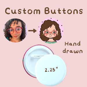 May include: A custom button with a white face and a pin back, measuring 2.25 inches. The image shows a photo of a person and a hand-drawn cartoon version of the same person. The text "Custom Buttons" and "Hand drawn" are also visible.