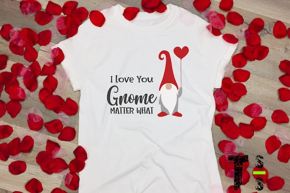 Valentine "I love you Gnome Matter What" Tshirt