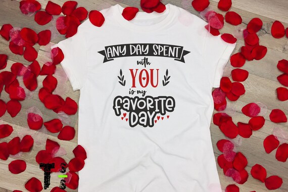 Valentine "Any Day Spent With You is My Favorite Day" Tshirt