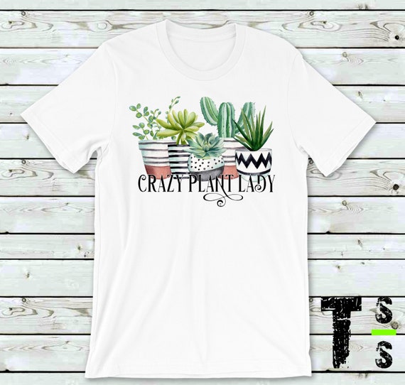 Crazy Plant Lady  - Plant Lovers Tshirt