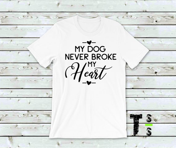 My Dog Never Broke My Heart Tshirt