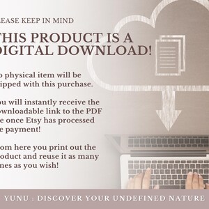 May include: A digital download graphic with a cloud and a laptop. The text reads "PLEASE KEEP IN MIND THIS PRODUCT IS A DIGITAL DOWNLOAD! No physical item will be shipped with this purchase. You will instantly receive the downloadable link to the PDF file once Etsy has processed the payment! From here you print out the product and reuse it as many times as you wish! YUNU: DISCOVER YOUR UNDEFINED NATURE"