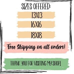 May include: A graphic with the text "SIZES OFFERED:" followed by three lines of text: "13X13", "16X16", and "18X18". The text "Free Shipping on all orders!" is on a pink background. The text "THANK YOU FOR VISITING MY SHOP!" is on a green background.