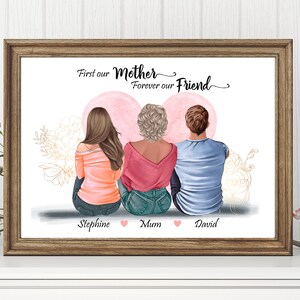 May include: A framed print with a white background and three people sitting with their backs to the viewer. The text "First our Mother Forever our Friend" is at the top of the print. The people are labeled "Stephine", "Mum", and "David".