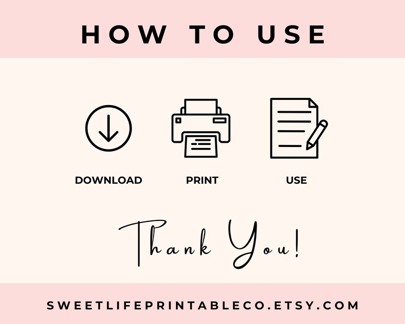 May include: Black and white illustration showing how to download, print, and use a printable. The text says "How to Use", "Download", "Print", "Use", and "Thank You!" with the website address "sweetlifeprintableco.etsy.com".