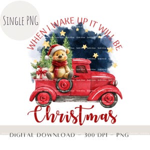 May include: A red truck with a teddy bear and a Christmas tree in the back. The truck is driving on a blue and white starry background. The text "When I wake up it will be Christmas" is written around the truck.