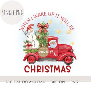 May include: A red truck with a snowman, a Christmas tree, and Santa Claus in the bed. The truck has the text "WHEN I WAKE UP IT WILL BE CHRISTMAS" on the front and the year "2024" on the side.
