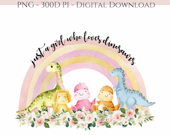 Watercolor Baby Dinosaurs PNG, Just a Girl Who Loves Dinosaurs Sublimation Design, Cute Dino Rainbow Graphic, Kids Birthday Dinosaur PNG