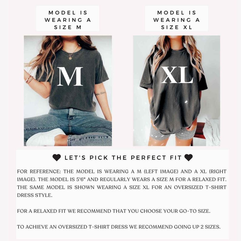 May include: Two images showing a model wearing a dark gray t-shirt. The model is wearing a size M in the left image and a size XL in the right image. The text "LET'S PICK THE PERFECT FIT" is displayed below the images. The text below the images explains that the model is 5'6" and regularly wears a size M for a relaxed fit. The text also explains that the model is wearing a size XL for an oversized t-shirt dress style. The text recommends choosing your go-to size for a relaxed fit and going up two sizes for an oversized t-shirt dress.