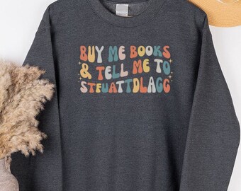 Buy me books and tell me to STFUATTDLAGG sweatshirt, Smut Reader Sweatshirt, Smuttrovert Sweatshirt, Funny Reading Shirt, Spicy Book Lover