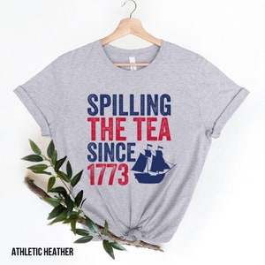 Spilling The Tea Since 1773 Shirt, 4th Of July Shirt, Patriotic Shirt, Usa Shirt,Tea Party, Fourth Of July Shirt, American Shirt