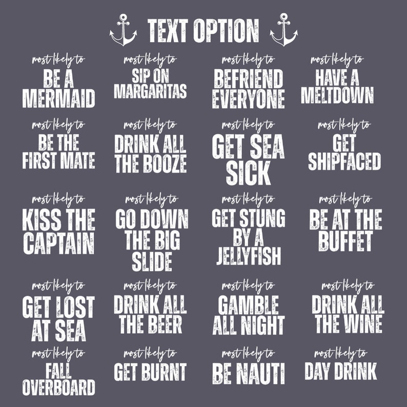 Op de afbeelding: Een witte afbeelding op een grijze achtergrond met de tekst "TEXT OPTION" en een lijst van 12 zinnen, elk met de tekst "most likely to" gevolgd door een zin die betrekking heeft op een vakantie of een feestje. De zinnen zijn: "Be a Mermaid", "Sip on Margaritas", "Befriend Everyone", "Have a Meltdown", "Be the First Mate", "Drink All the Booze", "Get Sea Sick", "Get Shipfaced", "Kiss the Captain", "Go Down the Big Slide", "Get Stung by a Jellyfish", "Be at the Buffet", "Get Lost at Sea", "Drink All the Beer", "Gamble All Night", "Drink All the Wine", "Fall Overboard", "Get Burnt", "Be Nauti", en "Day Drink".