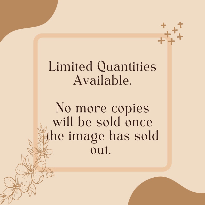 May include: A beige graphic with the text "Limited Quantities Available." and "No more copies will be sold once the image has sold out." Decorative floral and cross accents frame the text.