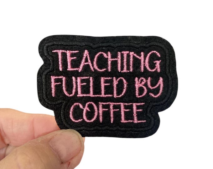 Teaching Fueled By Coffee Embroidered Iron-On Patch - Teacher Patch - Educator Patch - Coffee- Teacher