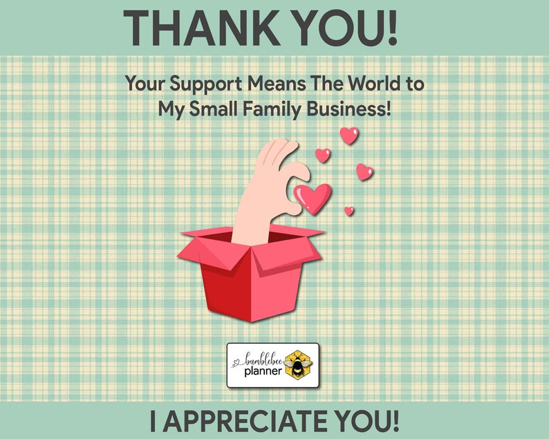 May include: A hand reaches out of a red box, holding a pink heart.  The hand is surrounded by pink hearts.  The text "THANK YOU!" is at the top of the image.  The text "Your Support Means The World to My Small Family Business!" is below the hand.  The text "I APPRECIATE YOU!" is at the bottom of the image.  The text "bumblebee planner" is in a white box with a yellow bee.