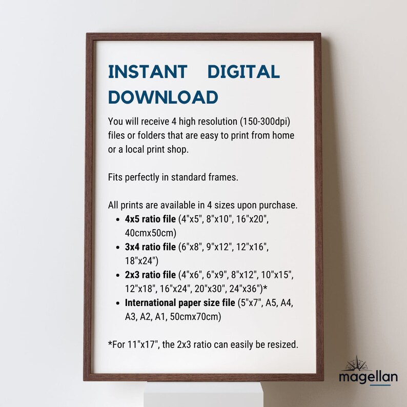 May include: A framed image with the text "INSTANT DIGITAL DOWNLOAD" and information about the different sizes and ratios of digital prints available for purchase. The text also mentions that the prints are high resolution and easy to print from home or a local print shop. The image also includes the text "magellan" in the bottom right corner.