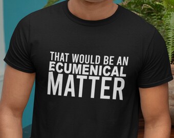 That Would Be an Funny T-shirt Ecumenical Matter Slogan Christian Humor Religious Joke Graphic Gift