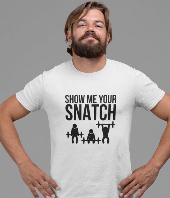 Show Me Your Snatch Weightlifting Funny T-Shirt Show Me Your Snatch Weightlifting Funny T-Shirt