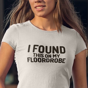 Teenage Girt T-Shirt, Floordrobe T Shirt, I Found this on my Floordrobe, Girls Funny Slogan Shirt, Teen Girl Tshirt, Gift For Her, Tee Top