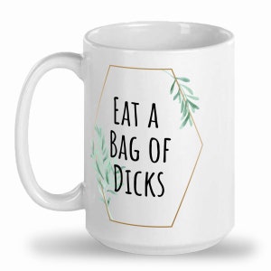Eat a Bag of Dicks Large Mug, Funny Mug, Gift for friend, Sarcastic Mug, Sweary Mug, Inappropriate Mug, Motivational Mug, Adult Humor