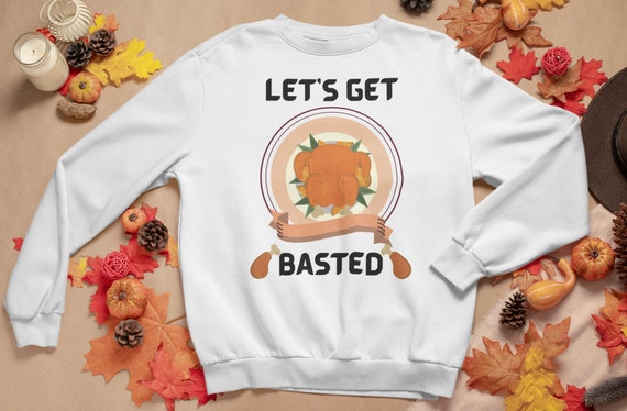 Let's Get Basted Sweatshirt Funny 