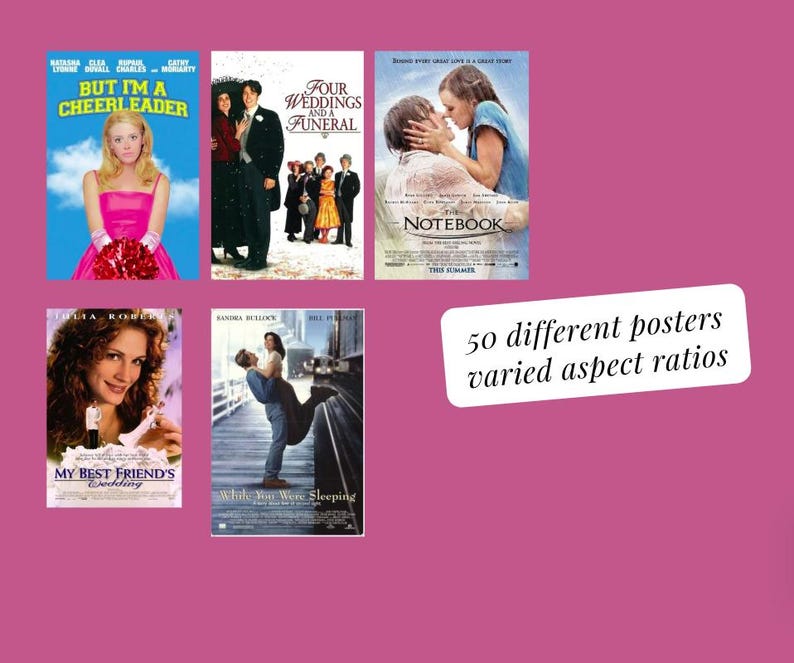 May include: A selection of film posters, including "But I'm a Cheerleader," "Four Weddings and a Funeral," "The Notebook," "My Best Friend's Wedding," and "While You Were Sleeping." The image also includes text that says "50 different posters varied aspect ratios."
