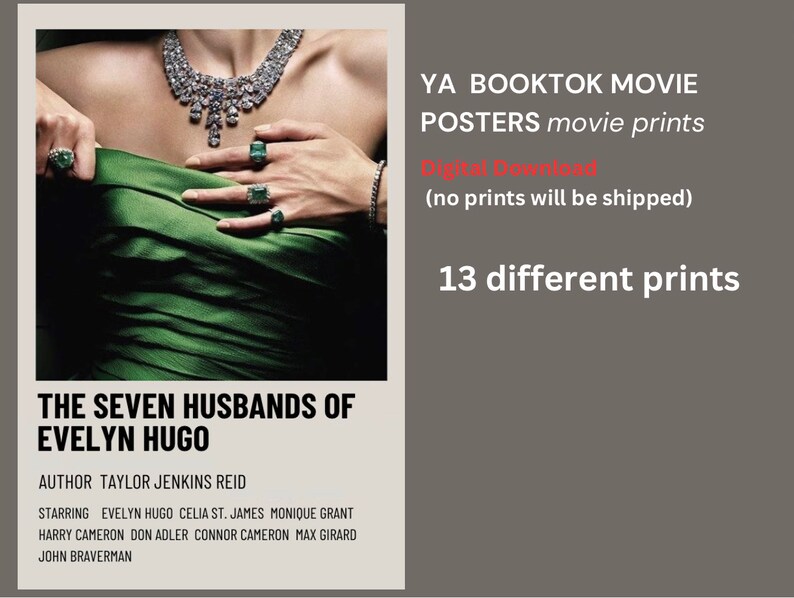 May include: A digital download poster for the book "The Seven Husbands of Evelyn Hugo" by Taylor Jenkins Reid. The poster features a woman wearing a green dress and a diamond necklace. The text "YA Booktok Movie Posters movie prints" is at the top of the poster. The text "Digital Download (no prints will be shipped)" is below the title. The text "13 different prints" is at the bottom of the poster.