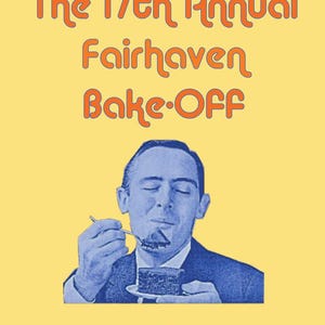 May include: Poster for the 17th Annual Fairhaven Bake-Off, featuring a man enjoying a slice of cake. The text includes "The Fairhaven Historical Society Presents" and the WHPA Fairhaven logo.