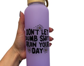 Dont Let Dumb Shit - Glass Water Bottle (multiple color options)