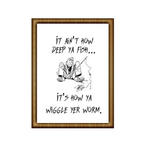 Fun for the Fishermen.. It ain&#39;t how deep ya fish it&#39;s how ya wiggle your worm.  Instant download. Various printable sizes.