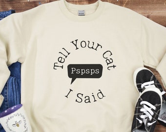 Funny Cat Sweatshirt | Tell Your Cat I Said Pspsps | Cat Lover Sweatshirt | Cat Owner Sweatshirt | Gift For Cat Owner | For Cat Mom Cat Dad