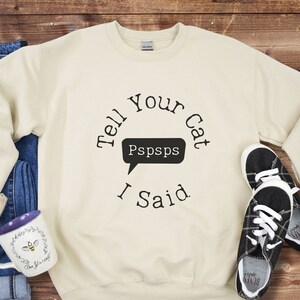 Funny Cat Sweatshirt | Tell Your Cat I Said Pspsps | Cat Lover Sweatshirt | Cat Owner Sweatshirt | Gift For Cat Owner | For Cat Mom Cat Dad