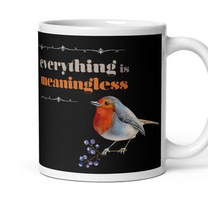 Everything is Meaningless Robin Nihilism Coffee Mug | Funny Existential Mug | Emo Mug | Sarcastic Gift Coworker Mug