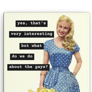 Canvas Print: Yes, That&#39;s Very Interesting,...But What Do We Do About The Gays? 5&quot;x7&quot; Art, TikTok Meme, Stop Hate Laws, LGBTQ Pride Humor,