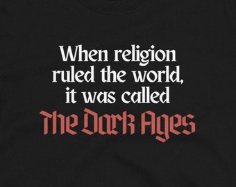 When Religion Ruled the World It Was Called the Dark Ages Unisex Tshirt, Pro-Choice, Atheist Shirt, Free Thinker Tee, Freedom from Religion