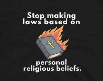 Stop Making Laws Based on Personal Religious Beliefs Unisex Shirt, Pro-Choice Tshirt,  Atheist Tee, Free Thinker