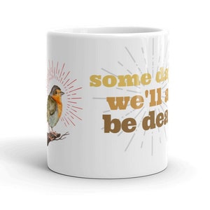 Some Day We'll All Be Dead Nihilist Robin Coffee Mug | Existential Mug | Existentialism Mug | Typography | Twisted Humor Mug |
