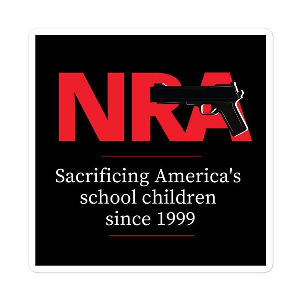 The NRA: Sacrificing America's School Children Since 1999 Sticker, Anti NRA Decal, Gun Control Now, Protect Kids, F*ck the NRA, Gun Reform