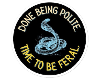 Done Being Polite. Time to Be Feral Sticker. Pissed Off Cobra Laptop Decal, Keep Your Laws Off My Body, Dystopian Reality