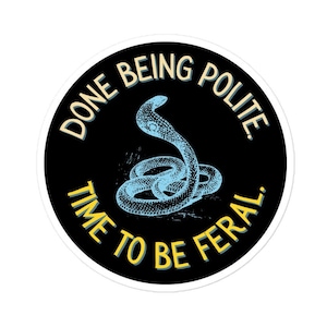 Done Being Polite. Time to Be Feral Sticker. Pissed Off Cobra Laptop Decal, Keep Your Laws Off My Body, Dystopian Reality