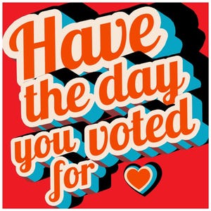 Have the Day You Voted For Sticker, Sarcasm Politics Gift, Funny Voting Human Rights Laptop Sticker, Liberal Car Decal Bumper Sticker