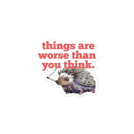 Things Are Worse Than You Think Smoking Hedgehog Kiss Cut Sticker, Funny Emo Decal, Snarky Anxiety Laptop Sticker, Existential Dread