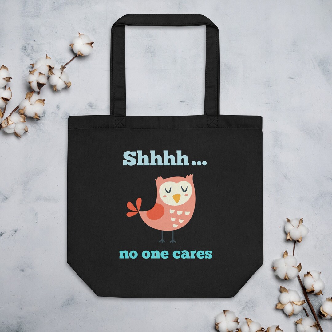 Funny Demotivational shhh...no One Cares Organic Cotton Tote Bag, Funny