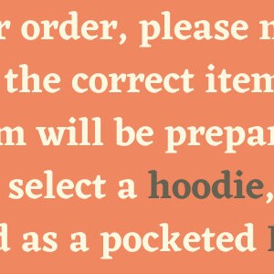May include: Text on an orange background explaining that when ordering a sweatshirt, it will be prepared as a crewneck sweatshirt, and when ordering a hoodie, it will be prepared as a pocketed hoodie.