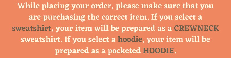May include: Text on an orange background explaining that when ordering a sweatshirt, it will be prepared as a crewneck sweatshirt, and when ordering a hoodie, it will be prepared as a pocketed hoodie.